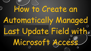 How to Create an Automatically Managed Last Update Field with Microsoft Access