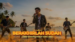 BERAKHIRLAH SUDAH | ROCK VERSION COVER BY VOKAL EDGE