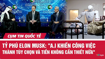 Tỷ phú Elon Musk: A.I khiến công việc thành tùy chọn và tiền không cần thiết nữa | Cụm tin quốc tế
