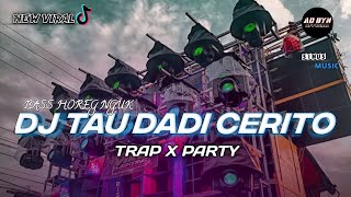 DJ TAU DADI CERITO TRAP X PARTY TERBARU BASS NGUK NGUK