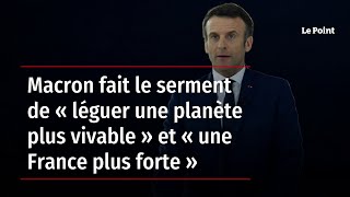 Macron fait le serment de « léguer une planète plus vivable » et « une France plus forte »