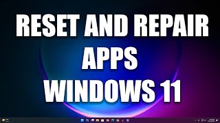 How To Reset and Repair Any Apps on Windows 11 Profile
