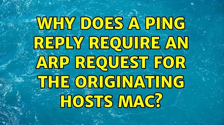 Why does a PING reply require an ARP request for the originating hosts MAC?