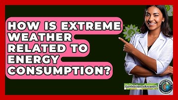 How Is Extreme Weather Related To Energy Consumption? - Earth Science Answers