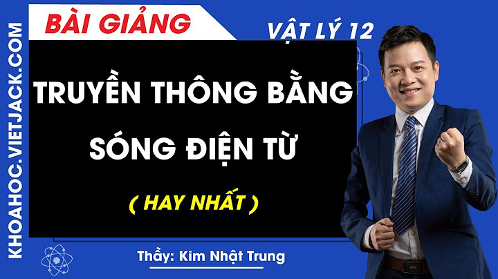 Sóng điện từ là gì nguyên tắc truyền thông bằng năm 2024