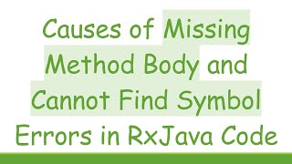 Causes of Missing Method Body and Cannot Find Symbol Errors in RxJava Code