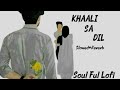 “Khaali Sa Dil 💔 | Sad LoFi Song | Arijit Singh Vibes | Broken Heart 2026”Khaali Sa Dil LoFi Version