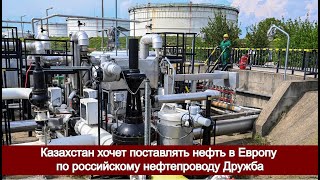 Казахстан хочет поставлять нефть в Европу по российскому нефтепроводу Дружба