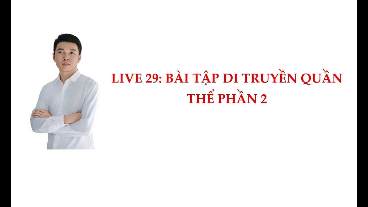 Live 29: Bài tập di truyền quần thể phần 2