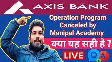 Career Advisor 24 is live - Axis bank operation program canceled by manipal academy- true ? Q&A ?