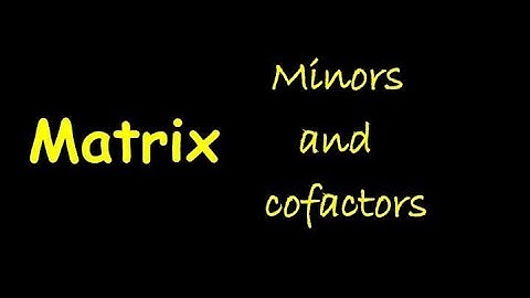 Matrices- Minors & Cofactors of Elements