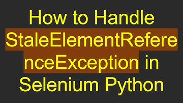 How to Handle StaleElementReferenceException in Selenium Python