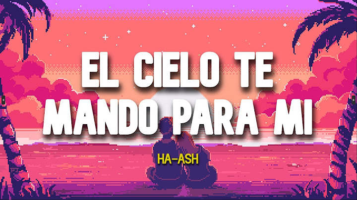 HA-ASH - El Cielo Te Mandó para Mí (Letra)