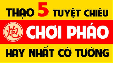 Các tuyệt chiêu trong cờ tướng - 5 cách chơi pháo kinh điển hay nhất.
