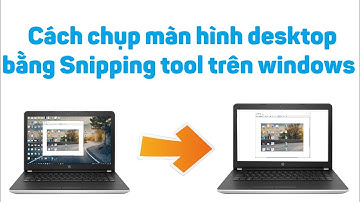 Cách chụp màn hình desktop bằng Snipping tool trên windows