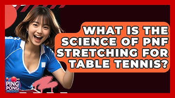 What Is The Science Of PNF Stretching For Table Tennis? - Ping Pong Prodigy