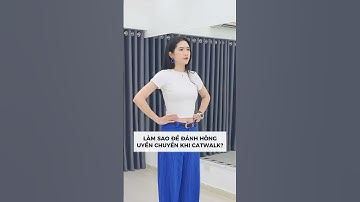 Làm sao để đánh hông uyển chuyển khi catwalk