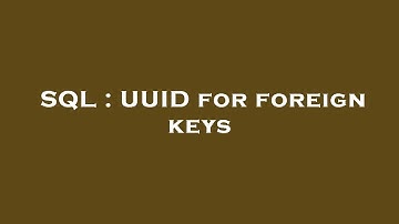 SQL : UUID for foreign keys