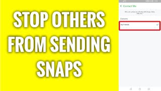 How To Stop Others From Sending You Snapchat Snaps