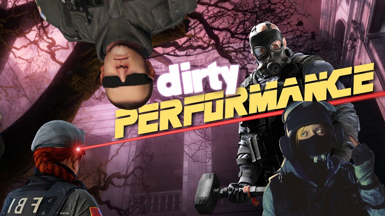 Dirty Performance Rainbow Six Siege YouTube