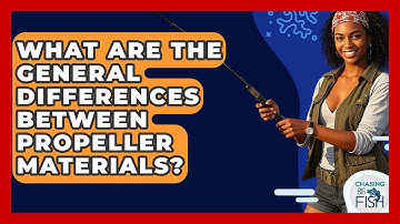 What Are The General Differences Between Propeller Materials? - Chasing Big Fish