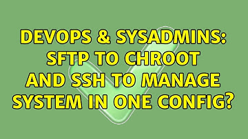 DevOps & SysAdmins: SFTP to chroot and SSH to manage system in one config? (3 Solutions!!)