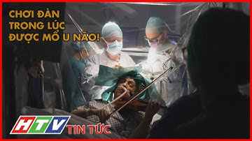 CHƠI ĐÀN VĨ CẦM TRONG KHI ĐANG ĐƯỢC...MỔ NÃO! | HTV TIN TỨC