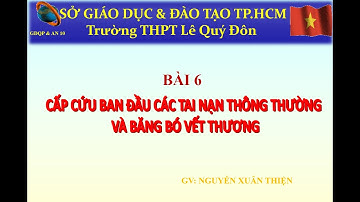 BÀI 6. CẤP CỨU BAN ĐẦU CÁC TAI NẠN THÔNG THƯỜNG VÀ BĂNG BÓ VẾT THƯƠNG - KHỐI 10