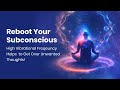 Reboot Your Subconscious: High Vibrational Frequency Helps  to Get Over Unwanted Thoughts!