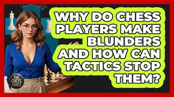 Why Do Chess Players Make Blunders And How Can Tactics Stop Them? - The Chess Codex