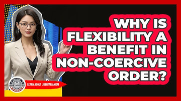 Why Is Flexibility A Benefit In Non-Coercive Order?