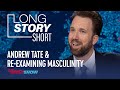 Andrew tate  reexamining masculinity  long story short  the daily show