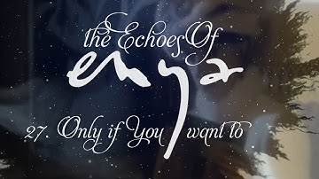 "THE ECHOES OF ENYA" Track 27. Only If You Want To (Early version Only If...)