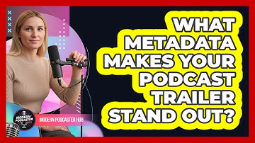 What Metadata Makes Your Podcast Trailer Stand Out? - Modern Podcaster Hub