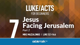 Jesus Facing Jerusalem - Part 2 (Luke 12-14) | Mike Mazzalongo | BibleTalk.tv