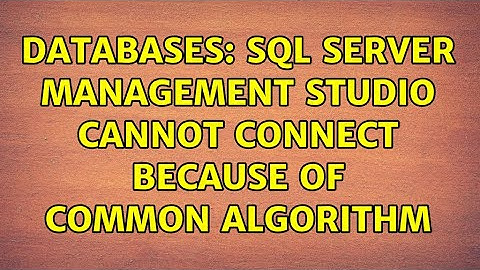 Databases: SQL Server Management Studio cannot connect because of common algorithm