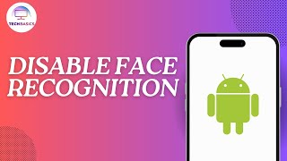 How to Disable Face Recognition on your Android Devices