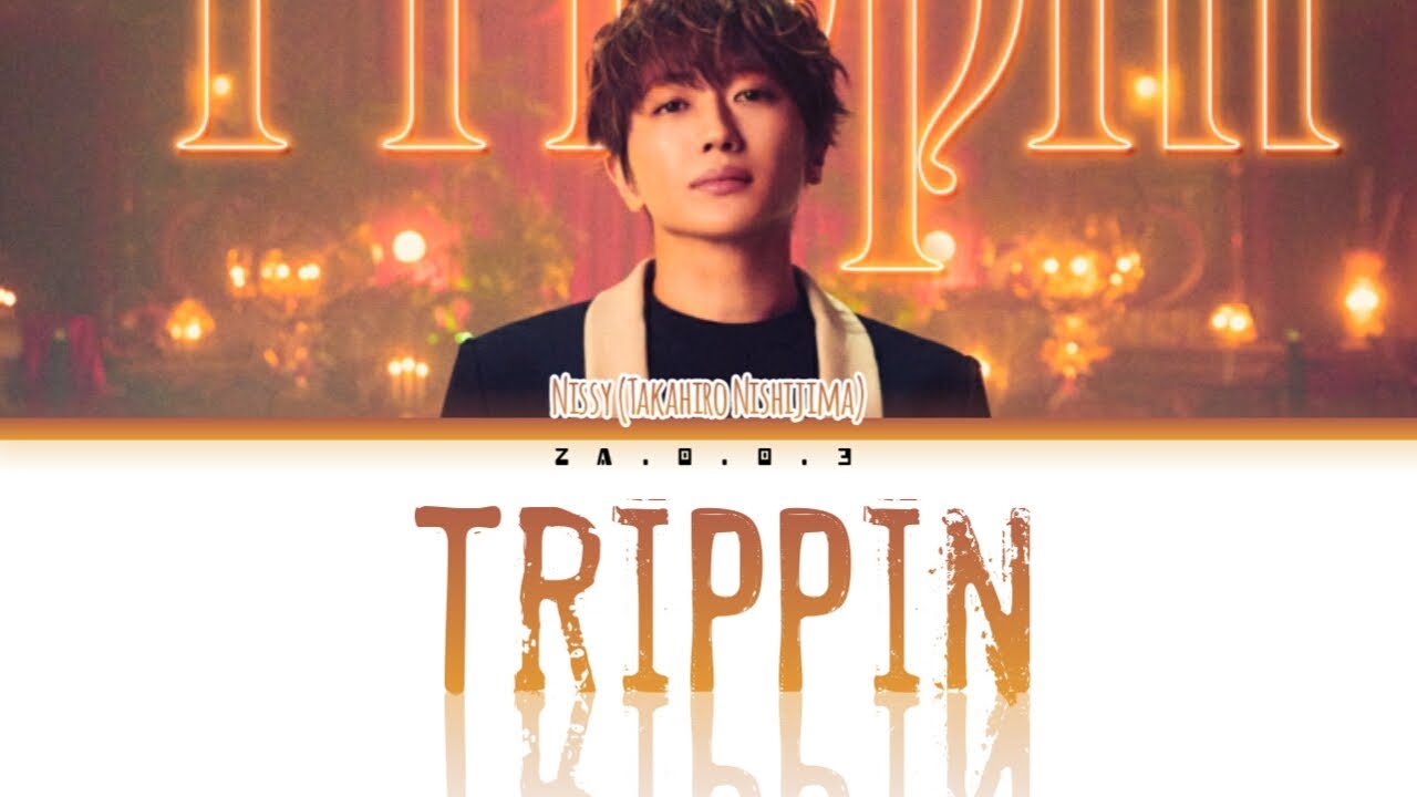 Nissy (Takahiro Nishijima)/ Trippin / Kan/Rom/Eng Lyrics