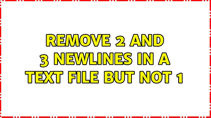 Remove 2 and 3 newlines in a text file but not 1 (2 Solutions!!)