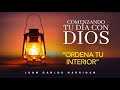 Comenzando tu día con Dios |  Ordena tu Interior | Pastor Juan Carlos Harrigan