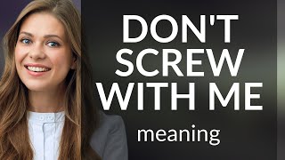 Understanding "Don't Screw With Me": An English Phrase Explained