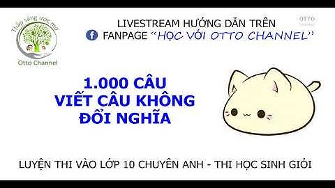 Tổng hợp 1.000 Câu Viết Câu Không Đổi Nghĩa Thi Chuyên Anh - Học Sinh Giỏi (Buổi 5)