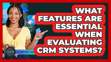 What Features Are Essential When Evaluating CRM Systems?