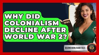Why Did Colonialism Decline After World War 2? - Second World War Files