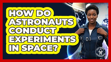 How Do Astronauts Conduct Experiments In Space?