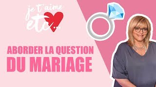 Aborder la question mariage ! - Je t’aime etc