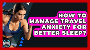 How To Manage Travel Anxiety For Better Sleep? | Running Beyond Limits