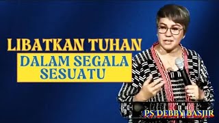 LIBATKAN TUHAN YESUS DALAM SEGALA SESUATU- PS DEBBY BASJIR