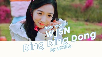 [HOW WOULD] WJSN sing Ding Ding Dong by LOONA