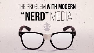 The Problem With Modern Nerd Media